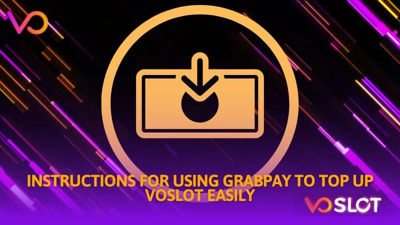 Instructions for using grabpay to top up Voslot easily