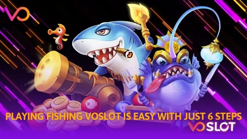 Playing fishing Voslot is easy with just 6 steps