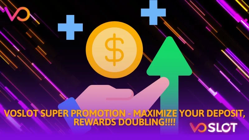 Voslot super promotion maximize your deposit rewards doubling