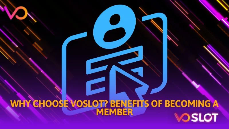 Why choose Voslot benefits of becoming a member